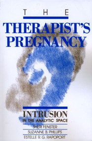 The Therapist's Pregnancy (Intrusion in the Analytic Space) by Sheri Fenster, Suzanne B. Phillips, Estelle R.G. Rapoport, 9780881631906