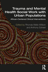 Trauma and Mental Health Social Work With Urban Populations (African-Centered Clinical Interventions) by Rhonda Wells-Wilbon, Anthony Estreet, 9780367227340