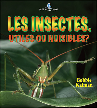 Les insectes. Utiles ou nuisibles? (Helpful and Harmful Insects) by Molly Aloian, 9782895792871