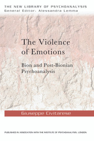 The Violence of Emotions (Bion and Post-Bionian Psychoanalysis) - 9780415692137 by Giuseppe Civitarese, 9780415692137