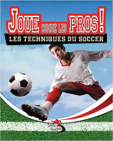 Joue comme les pros! Les techniques du soccer (Play Like a Pro: Soccer Skills and Drills) by Sarah Dann, 9782895797579