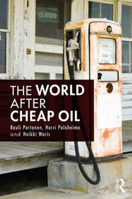 The World After Cheap Oil - 9781138806375 by Rauli Partanen, Harri Paloheimo, Heikki Waris, 9781138806375