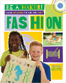 Maker Projects for Kids Who Love Fashion by Sarah Levete, 9780778722465
