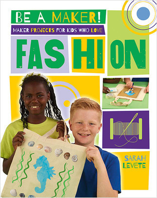 Maker Projects for Kids Who Love Fashion by Sarah Levete, 9780778722465