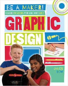 Maker Projects for Kids Who Love Graphic Design by James Bow, 9780778722502