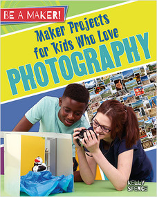 Maker Projects for Kids Who Love Photography by Kelly Spence, 9780778725787