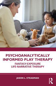 Psychoanalytically Informed Play Therapy (Fantasy-Exposure Life-Narrative Therapy) - 9781032646565 by Jason L. Steadman, 9781032646565