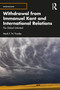 Withdrawal from Immanuel Kant and International Relations (The Global Unlimited) by Mark F. N. Franke, 9781032591834