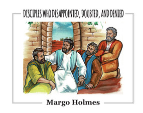 Disiples Who Disappointed, Doubted, and Denied by Margo Holmes, 9781949297539