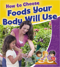 How to Choose Foods Your Body Will Use - 9780778723523 by Rebecca Sjonger, 9780778723523