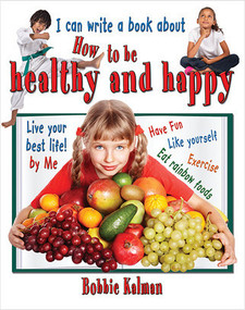 I can write a book about how to be healthy and happy by Bobbie Kalman, 9780778779919