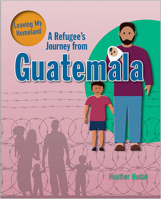 A Refugee's Journey From Guatemala by Heather C. Hudak, 9780778736790