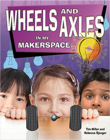 Wheels and Axles in My Makerspace by Tim Miller, 9780778733751