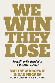 We Win, They Lose (Republican Foreign Policy and the New Cold War) by Matthew Kroenig, Dan Negrea, Mike Pompeo, 9781645720928