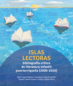 Islas lectoras: bibliografía de literatura infantil puertorriqueña (2000-2020) (Spanish Edition) by Isamar Abreu, Emily Aguiló-Pérez, Sujei Lugo Vázquez, Jeanmary Lugo González, 9781737275787
