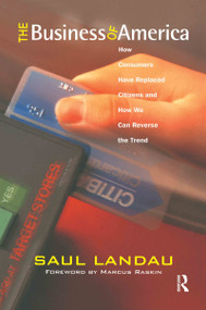 The Business of America (How Consumers Have Replaced Citizens and How We Can Reverse the Trend) by Saul Landau, 9780415944694