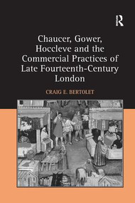Chaucer, Gower, Hoccleve and the Commercial Practices of Late Fourteenth-Century London - 9781138267046 by Craig E. Bertolet, 9781138267046