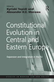 Constitutional Evolution in Central and Eastern Europe (Expansion and Integration in the EU) - 9781138254459 by Alexander H.E. Morawa, Kyriaki Topidi, 9781138254459
