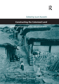 Constructing the Colonized Land (Entwined Perspectives of East Asia around WWII) - 9781138248977 by Izumi Kuroishi, 9781138248977