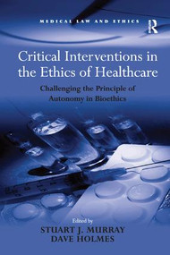 Critical Interventions in the Ethics of Healthcare (Challenging the Principle of Autonomy in Bioethics) - 9781138267688 by Dave Holmes, Stuart J. Murray, 9781138267688