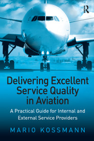 Delivering Excellent Service Quality in Aviation (A Practical Guide for Internal and External Service Providers) - 9781138262560 by Mario Kossmann, 9781138262560