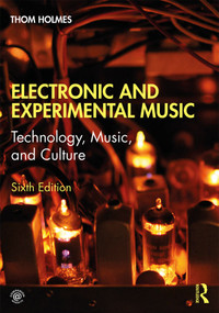 Electronic and Experimental Music (Technology, Music, and Culture) by Thom Holmes, 9781138365469