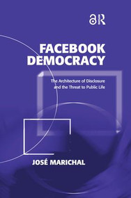 Facebook Democracy (The Architecture of Disclosure and the Threat to Public Life) - 9781138274662 by José Marichal, 9781138274662