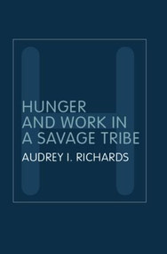 Hunger and Work in a Savage Tribe (A Functional Study of Nutrition Among the Southern Bantu) - 9780415320115 by Audrey Richards, 9780415320115
