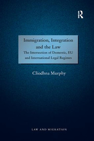 Immigration, Integration and the Law (The Intersection of Domestic, EU and International Legal Regimes) - 9781138267206 by Clíodhna Murphy, 9781138267206