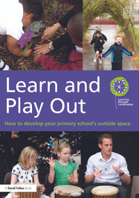 Learn and Play Out (How to develop your primary school's outside space) by Learning through Landscapes, 9780415656368