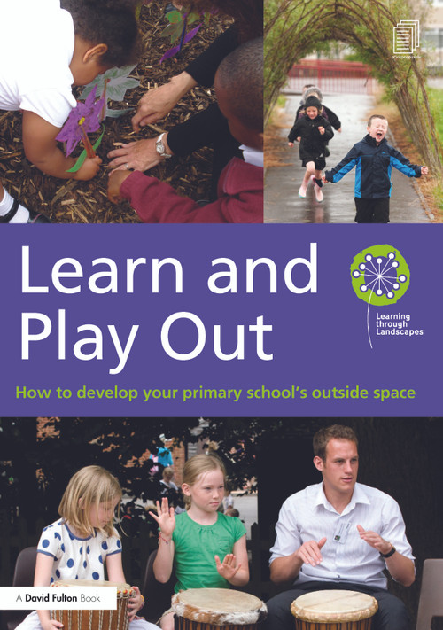 Learn and Play Out (How to develop your primary school's outside space) by Learning through Landscapes, 9780415656368