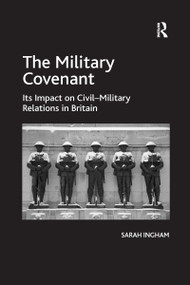 The Military Covenant (Its Impact on Civil-Military Relations in Britain) - 9781138272309 by Sarah Ingham, 9781138272309