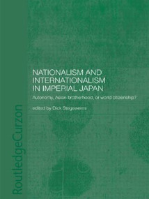 Nationalism and Internationalism in Imperial Japan (Autonomy, Asian Brotherhood, or World Citizenship?) - 9780415405966 by Dick Stegewerns, 9780415405966