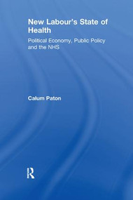 New Labour's State of Health (Political Economy, Public Policy and the NHS) - 9781138259188 by Calum Paton, 9781138259188