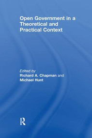 Open Government in a Theoretical and Practical Context - 9781138259249 by Michael Hunt, Richard A. Chapman, 9781138259249