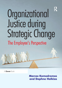 Organizational Justice during Strategic Change (The Employee's Perspective) - 9780367606084 by Marcos Komodromos, Daphne Halkias, 9780367606084