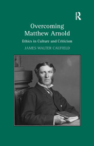 Overcoming Matthew Arnold (Ethics in Culture and Criticism) - 9781138111035 by James Walter Caufield, 9781138111035