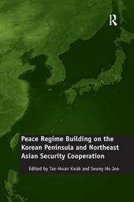 Peace Regime Building on the Korean Peninsula and Northeast Asian Security Cooperation - 9781138268265 by Seung-Ho Joo, Tae-Hwan Kwak, 9781138268265