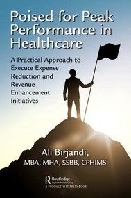 Poised for Peak Performance in Healthcare (A Practical Approach to Execute Expense Reduction and Revenue Enhancement Initiatives) - 9781138039667 by Ali Birjandi, 9781138039667