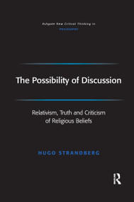 The Possibility of Discussion (Relativism, Truth and Criticism of Religious Beliefs) - 9781138259300 by Hugo Strandberg, 9781138259300