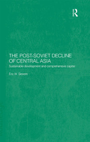 The Post-Soviet Decline of Central Asia (Sustainable Development and Comprehensive Capital) - 9780415406062 by Eric W. Sievers, 9780415406062