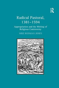 Radical Pastoral, 1381-1594 (Appropriation and the Writing of Religious Controversy) - 9781138265912 by Mike Rodman Jones, 9781138265912