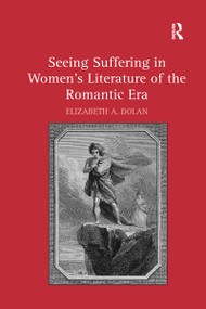 Seeing Suffering in Women's Literature of the Romantic Era - 9781138275355 by Elizabeth A. Dolan, 9781138275355
