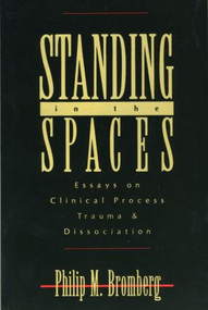 Standing in the Spaces (Essays on Clinical Process Trauma and Dissociation) by Philip M. Bromberg, 9780881633566