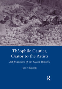 Theophile Gautier, Orator to the Artists (Art Journalism of the Second Republic) - 9780367604592 by James Kearns, 9780367604592