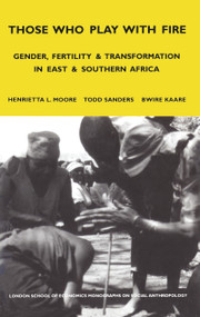 Those Who Play With Fire (Gender, Fertility and Transformation in East and Southern Africa) - 9780826463678 by Henrietta Moore, Todd Sanders, Bwire Kaare, 9780826463678