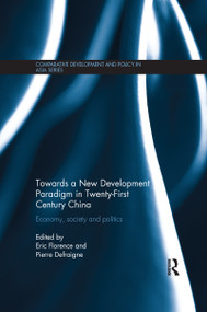 Towards a New Development Paradigm in Twenty-First Century China (Economy, Society and Politics) by Eric Florence, Pierre Defraigne, 9781138205802