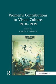 Women's Contributions to Visual Culture, 1918-1939 - 9781138261822 by KarenE. Brown, 9781138261822
