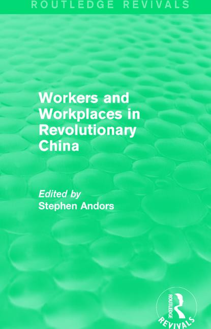 Workers and Workplaces in Revolutionary China by Stephen Andors, 9781138191990