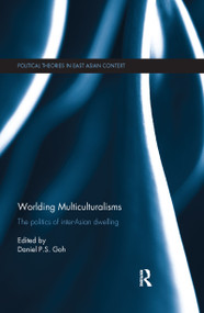 Worlding Multiculturalisms (The Politics of Inter-Asian Dwelling) - 9781138104136 by Daniel P. S. Goh, 9781138104136
